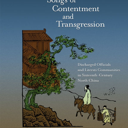 Songs of Contentment and Transgression: Discharged Officials and Literati Communities in Sixteenth-Century North China