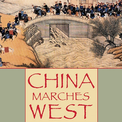 China Marches West  The Qing Conquest of Central