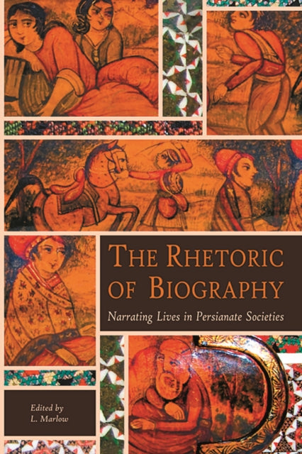 The Rhetoric of Biography  Narrating Lives in Persianate Societies