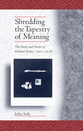 Shredding the Tapestry of Meaning: The Poetry and Poetics of Kitasono Katue (1902–1978)