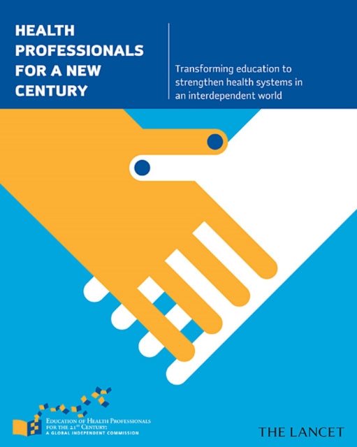 Health Professionals for a New Century: Transforming Education to Strengthen Health Systems in an Interdependent World