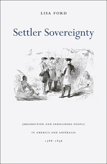 Settler Sovereignty: Jurisdiction and Indigenous People in America and Australia, 1788–1836