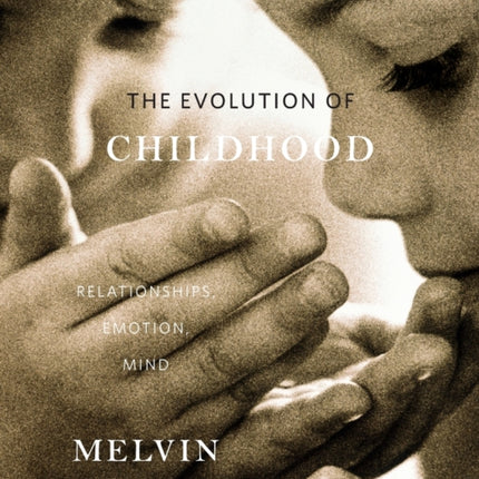 The Evolution of Childhood: Relationships, Emotion, Mind