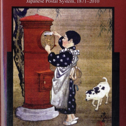 The People’s Post Office: The History and Politics of the Japanese Postal System, 1871–2010