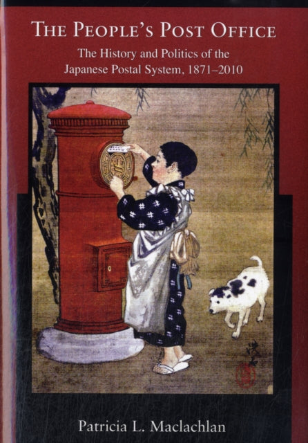 The People’s Post Office: The History and Politics of the Japanese Postal System, 1871–2010