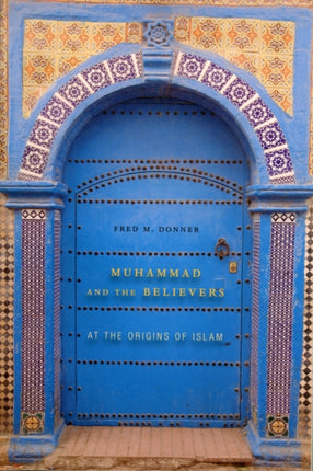 Muhammad and the Believers: At the Origins of Islam