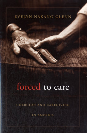 Forced to Care  Coercion and Caregiving in America