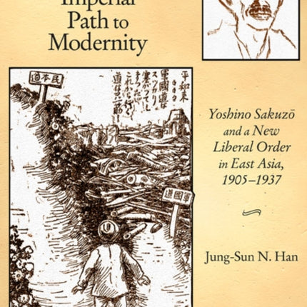 An Imperial Path to Modernity: Yoshino Sakuzō and a New Liberal Order in East Asia, 1905–1937