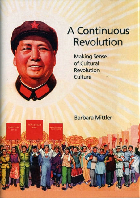 A Continuous Revolution: Making Sense of Cultural Revolution Culture