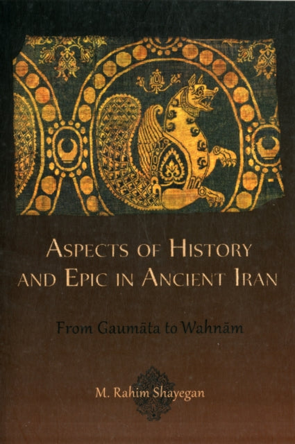 Aspects of History and Epic in Ancient Iran: From Gaumāta to Wahnām