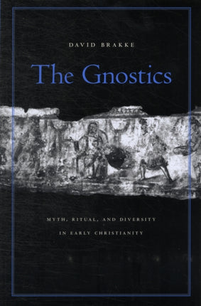 The Gnostics: Myth, Ritual, and Diversity in Early Christianity