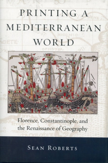 Printing a Mediterranean World: Florence, Constantinople, and the Renaissance of Geography