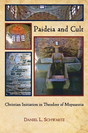 Paideia and Cult: Christian Initiation in Theodore of Mopsuestia