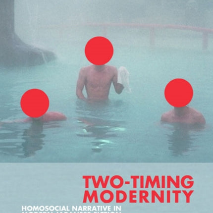 Two-Timing Modernity: Homosocial Narrative in Modern Japanese Fiction