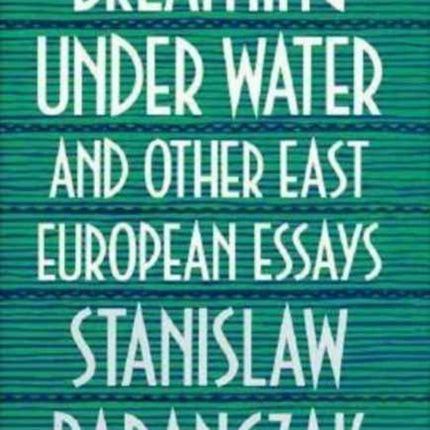 Breathing under Water and Other East European Essays