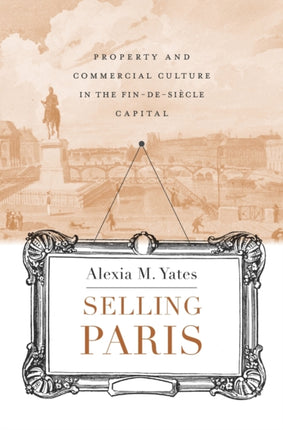 Selling Paris  Property and Commercial Culture in