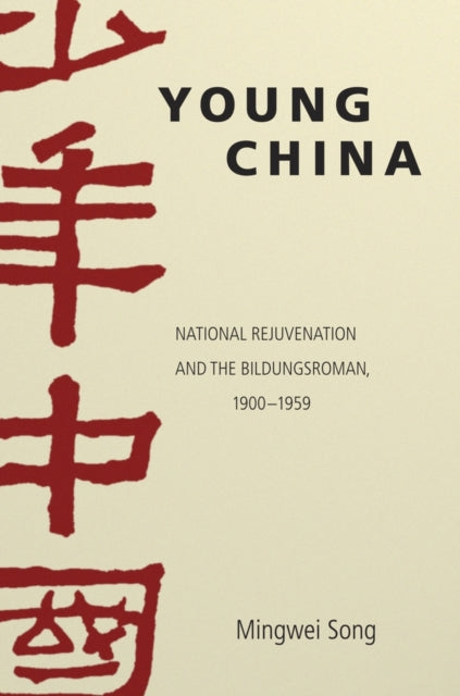 Young China: National Rejuvenation and the Bildungsroman, 1900–1959