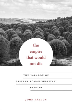 The Empire That Would Not Die: The Paradox of Eastern Roman Survival, 640–740