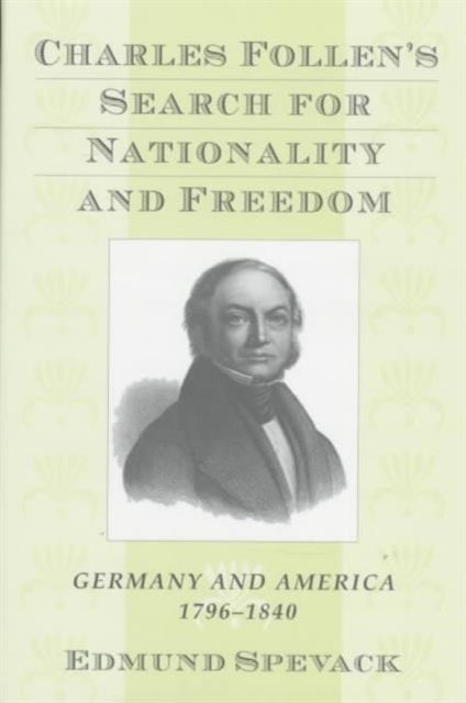 Charles Follen's Search for Nationality and Freedom: Germany and America, 1796-1840