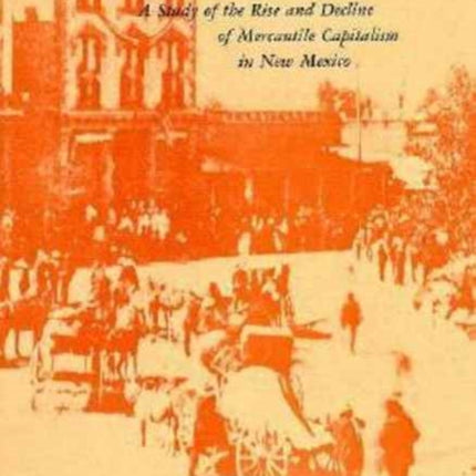 The Charles Ilfeld Company: A Study of the Rise and Decline of Mercantile Capitalism in New Mexico