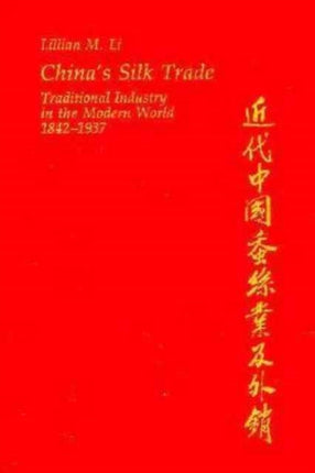 China’s Silk Trade: Traditional Industry in the Modern World, 1842–1937