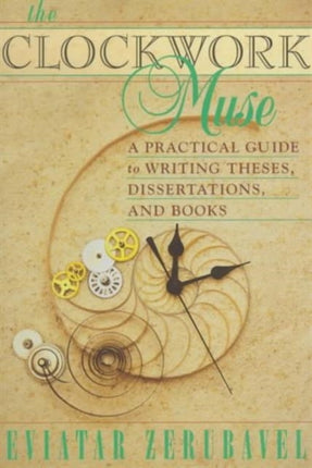 The Clockwork Muse: A Practical Guide to Writing Theses, Dissertations, and Books