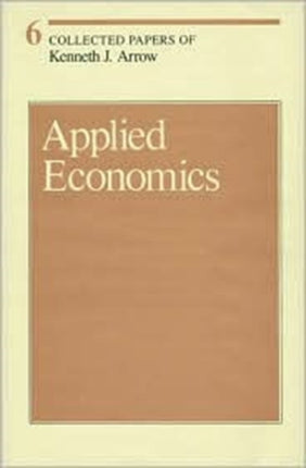 Collected Papers of Kenneth J Arrow  Applied Economics V 6