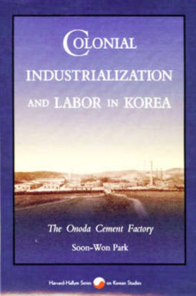 Colonial Industrialization and Labor in Korea: The Onoda Cement Factory