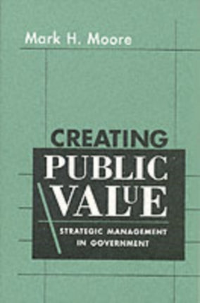 Creating Public Value: Strategic Management in Government