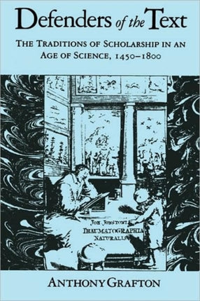 Defenders of the Text: The Traditions of Scholarship in an Age of Science, 1450–1800