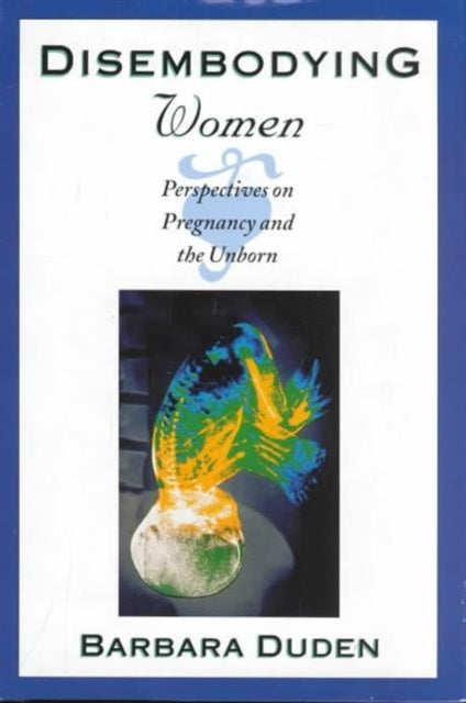 Disembodying Women: Perspectives on Pregnancy and the Unborn