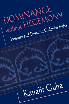 Dominance without Hegemony: History and Power in Colonial India