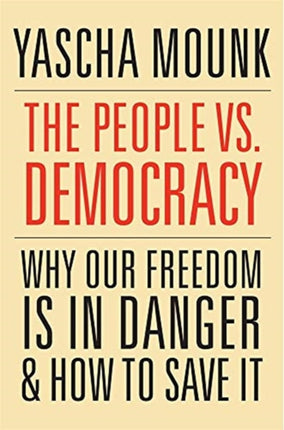 The People vs. Democracy: Why Our Freedom Is in Danger and How to Save It