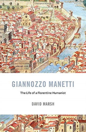 Giannozzo Manetti: The Life of a Florentine Humanist