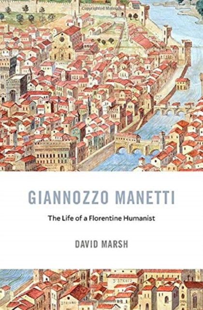 Giannozzo Manetti: The Life of a Florentine Humanist