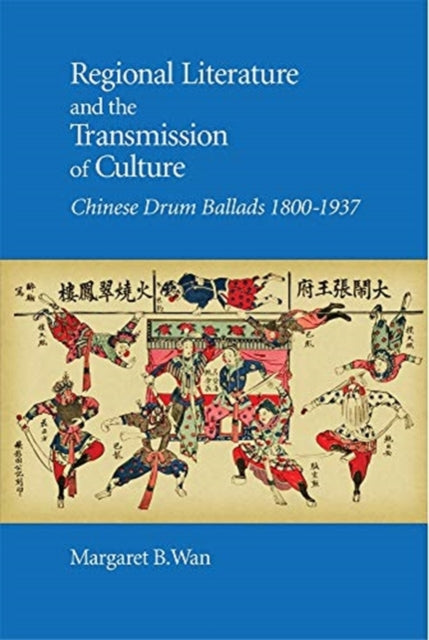 Regional Literature and the Transmission of Culture: Chinese Drum Ballads, 1800–1937