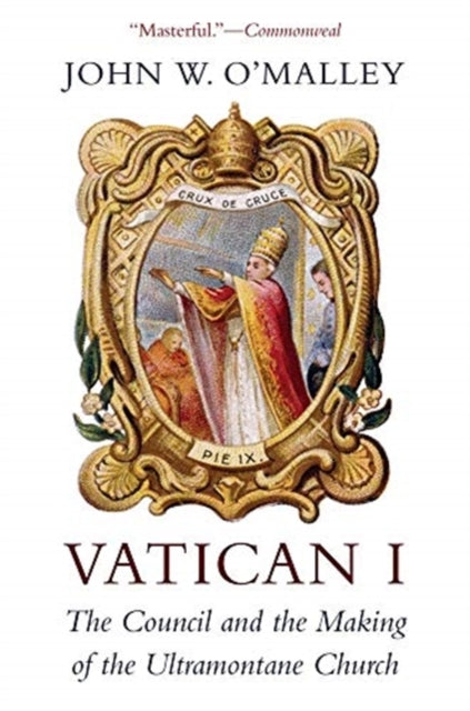 Vatican I: The Council and the Making of the Ultramontane Church