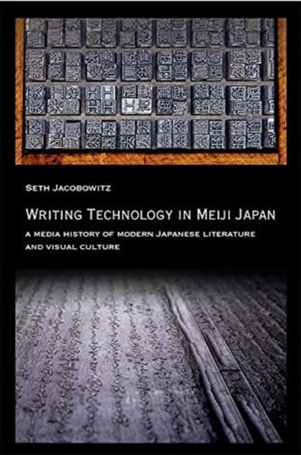 Writing Technology in Meiji Japan: A Media History of Modern Japanese Literature and Visual Culture