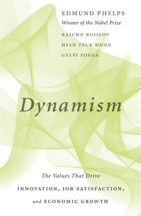 Dynamism: The Values That Drive Innovation, Job Satisfaction, and Economic Growth