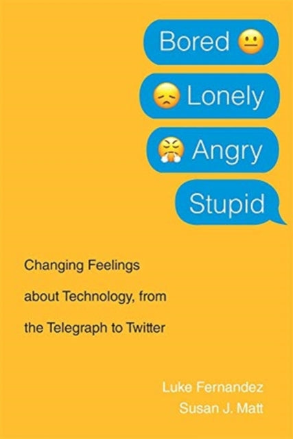 Bored, Lonely, Angry, Stupid: Changing Feelings about Technology, from the Telegraph to Twitter