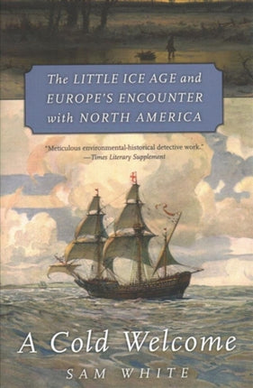 A Cold Welcome: The Little Ice Age and Europe’s Encounter with North America