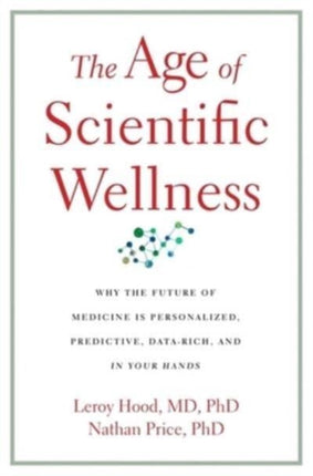 The Age of Scientific Wellness: Why the Future of Medicine Is Personalized, Predictive, Data-Rich, and in Your Hands