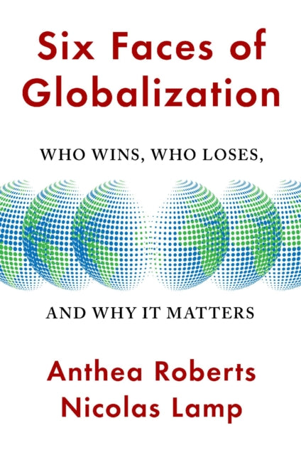 Six Faces of Globalization: Who Wins, Who Loses, and Why It Matters