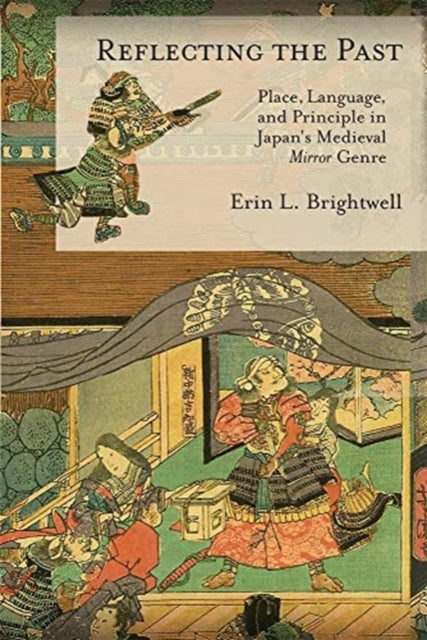 Reflecting the Past: Place, Language, and Principle in Japan’s Medieval Mirror Genre