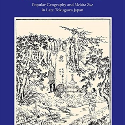 Printing Landmarks: Popular Geography and Meisho Zue in Late Tokugawa Japan