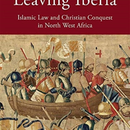 Leaving Iberia: Islamic Law and Christian Conquest in North West Africa