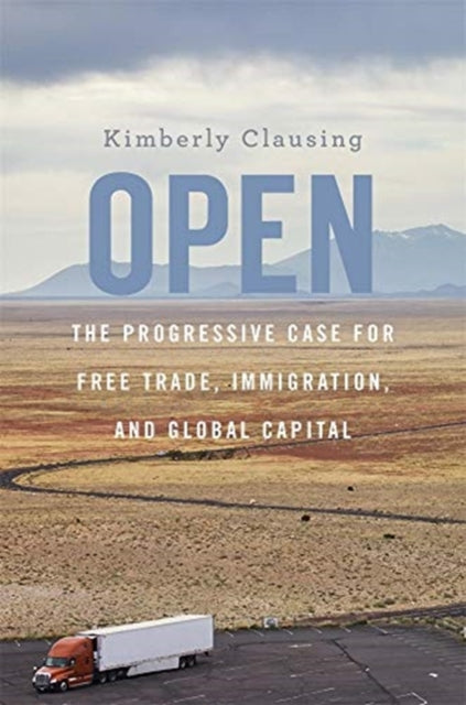 Open: The Progressive Case for Free Trade, Immigration, and Global Capital