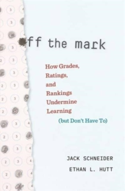 Off the Mark: How Grades, Ratings, and Rankings Undermine Learning (but Don’t Have To)