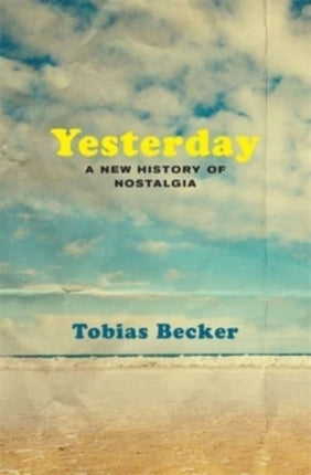 Yesterday: A New History of Nostalgia