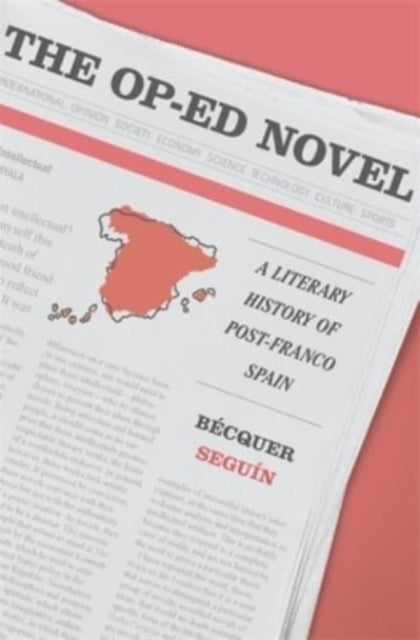 The Op-Ed Novel: A Literary History of Post-Franco Spain